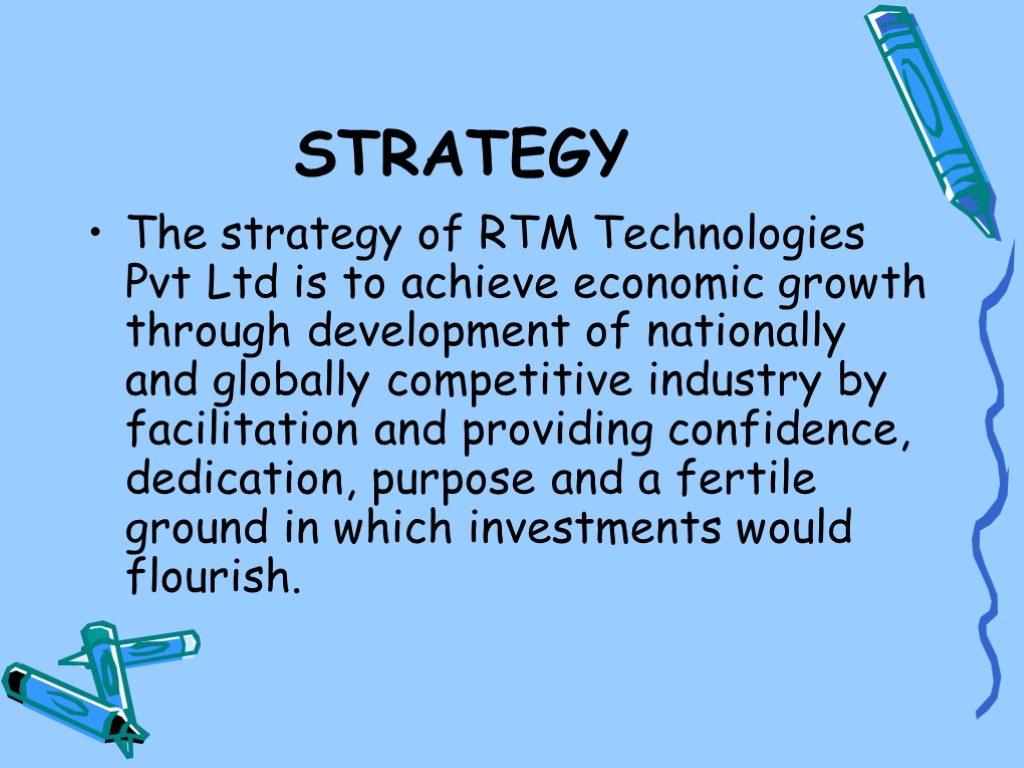 STRATEGY The strategy of RTM Technologies Pvt Ltd is to achieve economic growth through